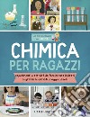 Chimica per ragazzi. Esperimenti e attività da fare in casa ispirati ai grandi scienziati di ieri e di oggi libro