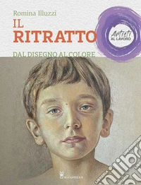 Il ritratto dal disegno al colore. Artisti al lavoro. Ediz. a colori libro