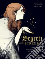 I segreti delle streghe. Alla scoperta della nostra storia e del nostro sapere. Ediz. illustrata