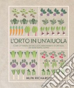 L'orto in un'aiuola. Come ottenere un raccolto abbondante di ortaggi, un mese dopo l'altro. Ediz. illustrata libro