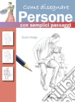 Come disegnare persone con semplici passaggi. Ediz. a colori libro