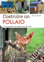 Costruire un pollaio. 12 progetti da realizzare da soli. Ediz. a colori libro