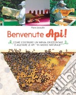 Benvenute api! Come costruire un'arnia orizzontale e allevare le api «in modo naturale». Ediz. illustrata libro