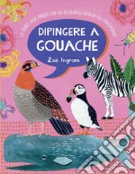 Dipingere a gouache. La guida alla pittura con gli acquarelli opachi per principianti. Ediz. a colori libro