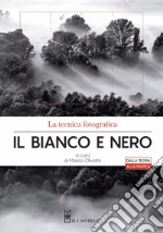 La tecnica fotografica. Il bianco e nero. Ediz. illustrata libro