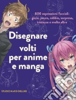 Disegnare volti per anime e manga. 800 espressioni facciali: gioia, paura, rabbia, sorpresa, tristezza e molte altre. Ediz. illustrata libro