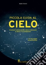 Piccola guida al cielo. Orientarsi facilmente nel cielo e riconoscere le stelle e le costellazioni libro