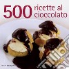 500 ricette al cioccolato. Ediz. illustrata libro