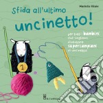 Sfida all'ultimo uncinetto! Per tutti i bambini che vogliono diventare supercampioni di uncinetto. Ediz. a colori libro