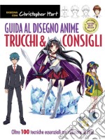 Guida al disegno anime. Trucchi & consigli. Oltre 100 tecniche essenziali per affinare lo stile. Ediz. a colori libro