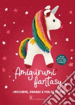 Amigurumi fantasy. Unicorni, draghi e molto di più libro