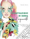 Illustrazione di moda ad acquarello. Tecniche passo passo per illustrare la moda con gli acquarelli. Ediz. a colori libro di Lo Iacono Francesco