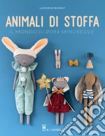 Animali di stoffa. Il mondo di Rose Minuscule libro