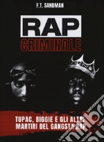 Rap criminale. Tupac, Biggie e gli altri martiri del gangsta rap libro