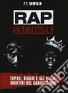 Rap criminale. Tupac, Biggie e gli altri martiri del gangsta rap libro