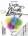 L'arte del brush lettering. Dai tratti base alle frasi libro