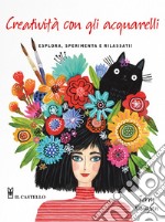 Creatività con gli acquarelli. Esplora, sperimenta e rilassati. Ediz. a colori libro