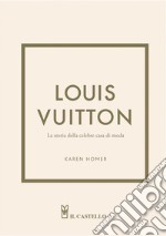 Louis Vuitton. La storia della celebre casa di moda. Ediz. illustrata