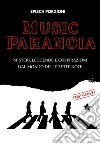 Music paranoia. Misteri, leggende e cospirazioni dal mondo delle sette note libro