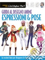 Guida al disegno anime. Espressioni & pose. Le nozioni base per disegnare la figura per aspiranti artisti. Ediz. a colori libro