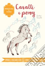 Cavalli e pony. Disegnare è facile. Ediz. a colori libro