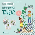 Come si fa una talea? Piccoli giardinieri. Ediz. a colori libro