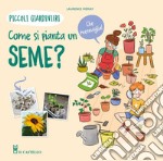 Come si pianta un seme? Piccoli giardinieri. Ediz. a colori libro