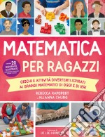 Matematica per ragazzi. Giochi e attività divertenti ispirati ai grandi matematici di oggi e di ieri libro