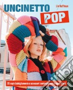 Uncinetto pop. 35 capi d'abbigliamento e accessori contemporanei e super facili libro