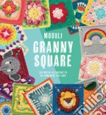 Moduli granny square. 100 motivi all'uncinetto da combinare tra loro
