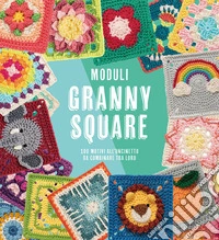 Moduli granny square. 100 motivi all'uncinetto da combinare tra loro libro