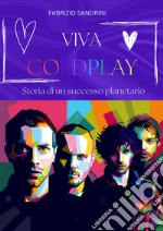 Viva Coldplay. Storia di un successo planetario