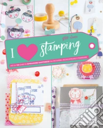I love stamping. Ediz. a colori