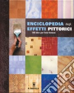 Enciclopedia degli effetti pittorici. 100 idee per finte finiture. Ediz. illustrata libro