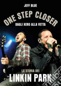 One step closer. Dagli Xero alla vetta: la storia dei Linkin Park
