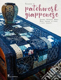 Tecniche di patchwork giapponese. Sashiko, atarashii, boroboro, origami di stoffa e tanti progetti libro