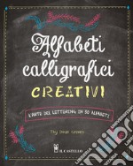 Alfabeti calligrafici creativi. L'arte del lettering in 50 alfabeti libro