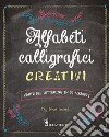 Alfabeti calligrafici creativi. L'arte del lettering in 50 alfabeti libro