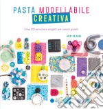 Pasta modellabile creativa. Oltre 30 tecniche e progetti per creare gioielli