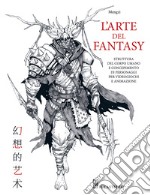 L'arte del fantasy. Struttura del corpo umano e concepimento di personaggi per videogiochi e animazione. Ediz. a colori libro