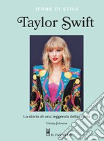 Taylor Swift. La storia di una leggenda della moda. Icone di stile