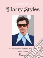 Harry Styles. La storia di una leggenda della moda. Icone di stile libro