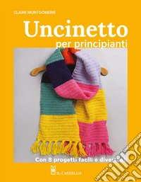 Uncinetto per principianti. Con 8 progetti facili e divertenti libro