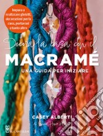 Decora la casa con il macramè. Una guida per iniziare libro