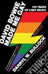 David Bowie made me gay. 100 anni di musica LGBT libro