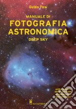 Manuale di fotografia astronomica. Deep Sky. Guida completa dall'acquisizione all'elaborazione delle immagini libro