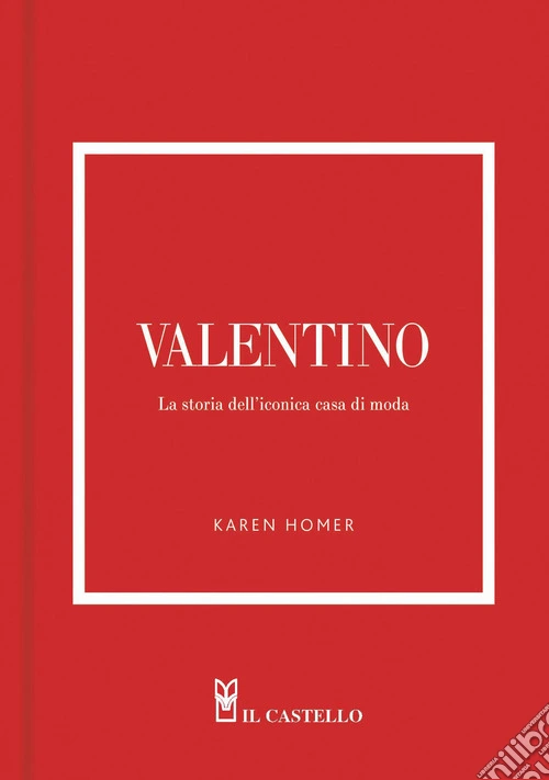 Valentino. La storia dell'iconica casa di moda. Ediz. a colori