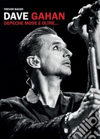 Dave Gahan. Depeche Mode e oltre...