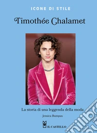 Timothée Chalamet. La storia di una leggenda della moda. Ediz. a colori libro