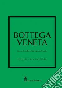 Bottega Veneta. La storia della celebre casa di moda. Ediz. a colori libro